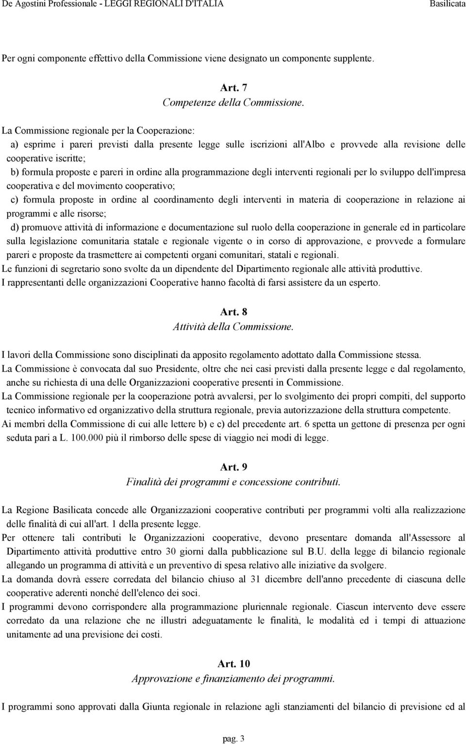 pareri in ordine alla programmazione degli interventi regionali per lo sviluppo dell'impresa cooperativa e del movimento cooperativo; c) formula proposte in ordine al coordinamento degli interventi