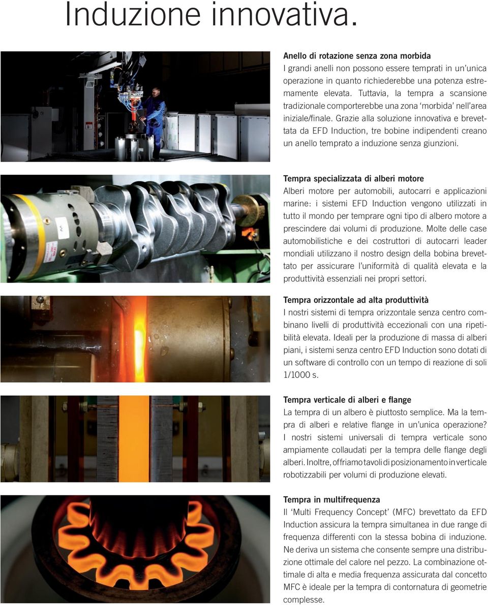 Grazie alla soluzione innovativa e brevettata da EFD Induction, tre bobine indipendenti creano un anello temprato a induzione senza giunzioni.