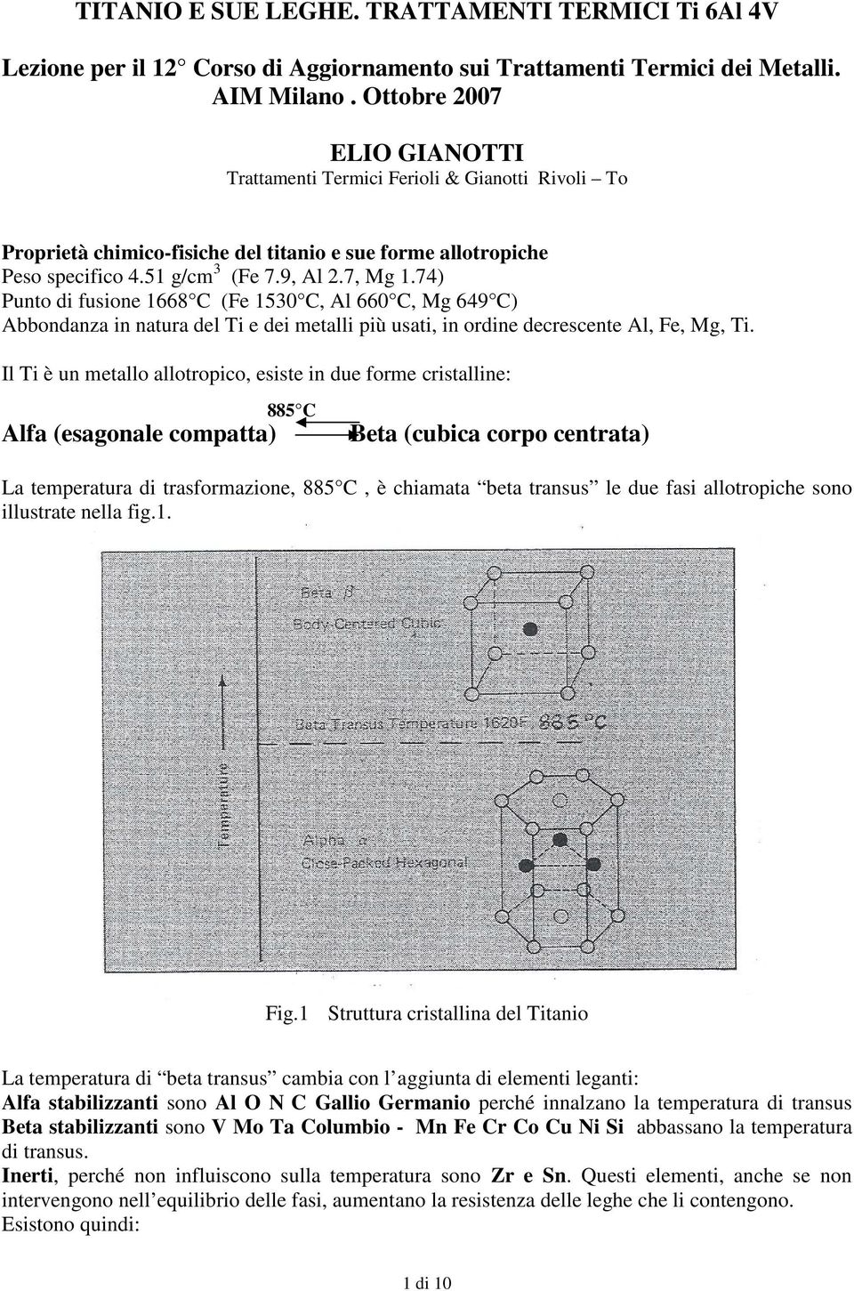 74) Punto di fusione 1668 C (Fe 1530 C, Al 660 C, Mg 649 C) Abbondanza in natura del Ti e dei metalli più usati, in ordine decrescente Al, Fe, Mg, Ti.