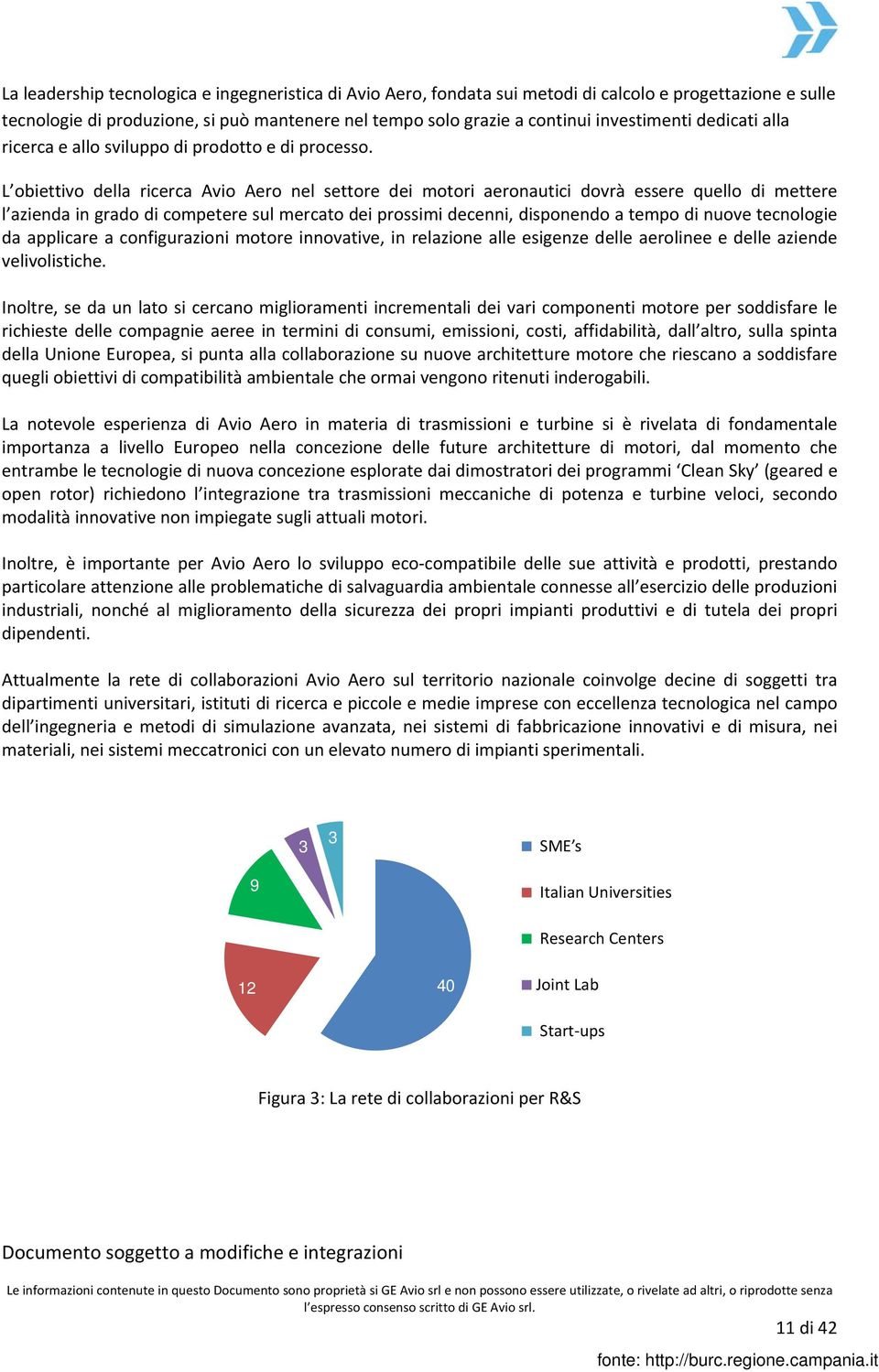 L obiettivo della ricerca Avio Aero nel settore dei motori aeronautici dovrà essere quello di mettere l azienda in grado di competere sul mercato dei prossimi decenni, disponendo a tempo di nuove