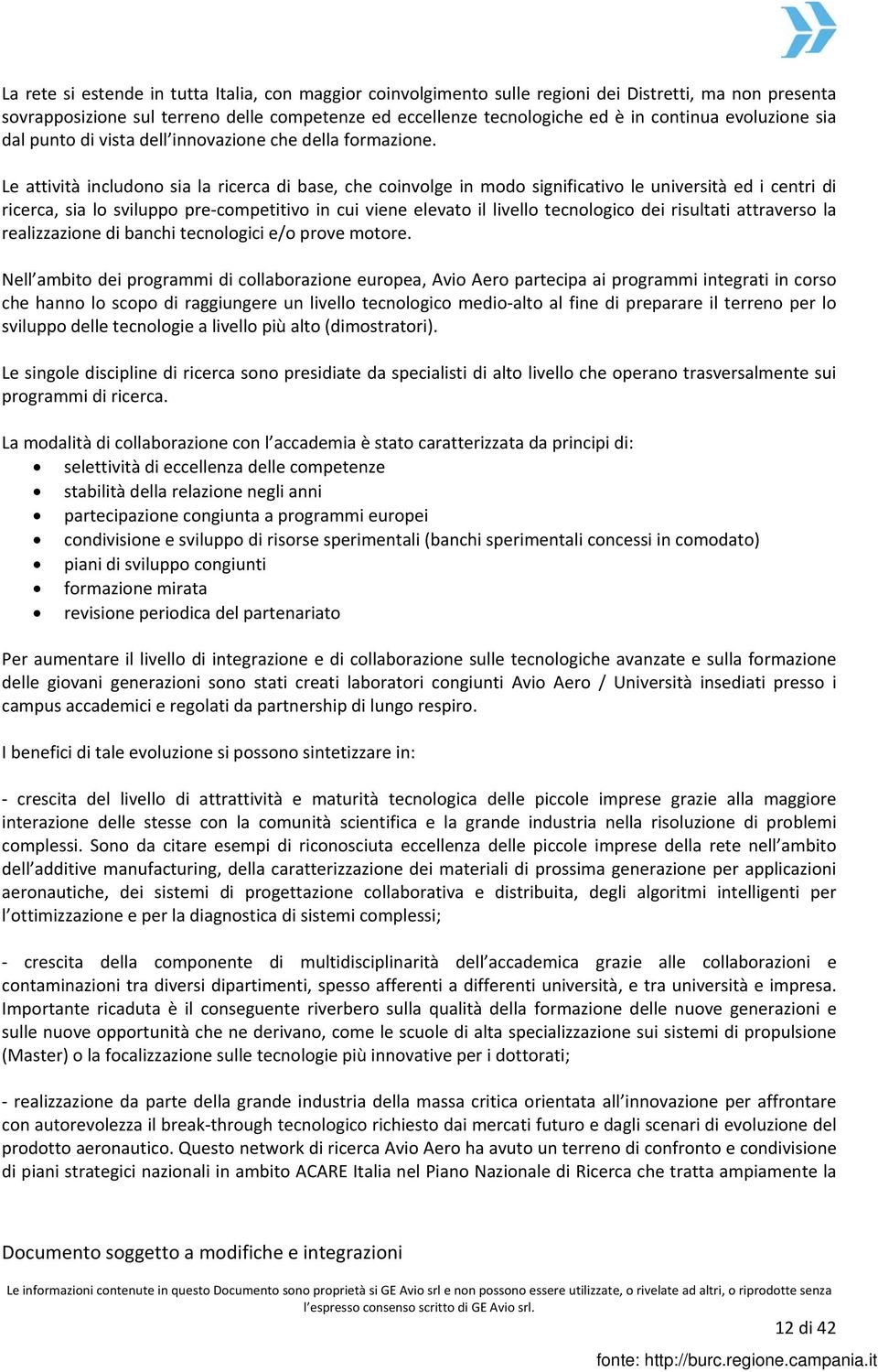 Le attività includono sia la ricerca di base, che coinvolge in modo significativo le università ed i centri di ricerca, sia lo sviluppo pre competitivo in cui viene elevato il livello tecnologico dei