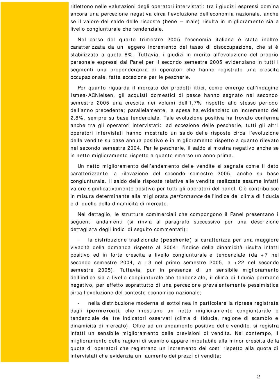 Nel corso del quarto trimestre 2005 l economia italiana è stata inoltre caratterizzata da un leggero incremento del tasso di disoccupazione, che si è stabilizzato a quota 8%.