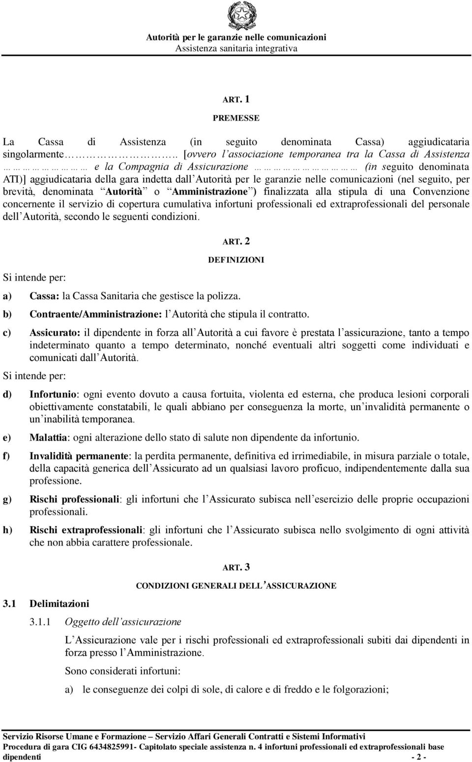 comunicazioni (nel seguito, per brevità, denominata Autorità o Amministrazione ) finalizzata alla stipula di una Convenzione concernente il servizio di copertura cumulativa infortuni professionali ed