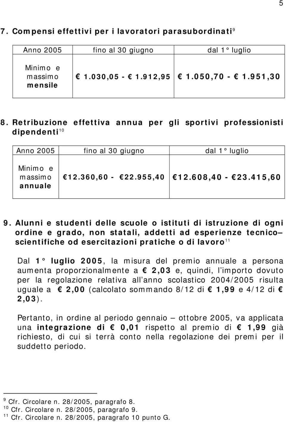 Alunni e studenti delle scuole o istituti di istruzione di ogni ordine e grado, non statali, addetti ad esperienze tecnico scientifiche od esercitazioni pratiche o di lavoro 11 Dal 1 luglio 2005, la