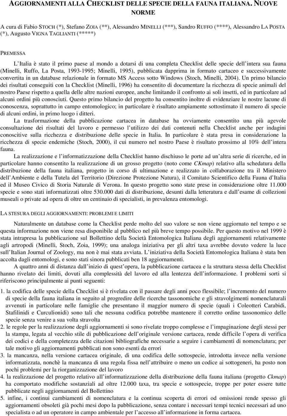 paese al mondo a dotarsi di una completa Checklist delle specie dell intera sua fauna (Minelli, Ruffo, La Posta, 1993-1995; Minelli, 1995), pubblicata dapprima in formato cartaceo e successivamente