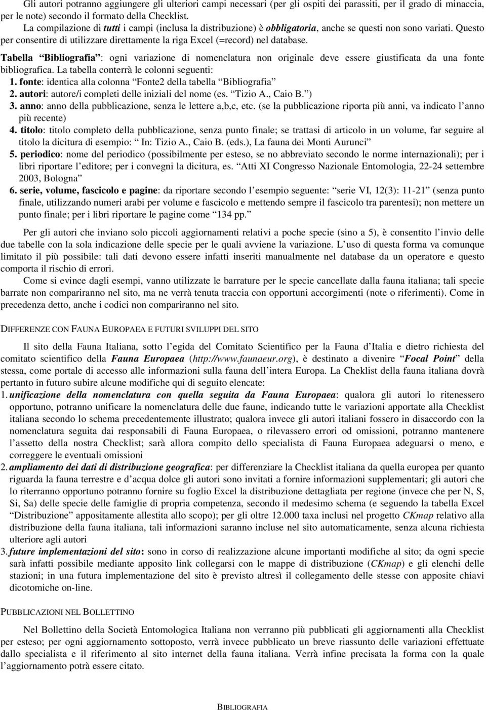 Tabella Bibliografia : ogni variazione di nomenclatura non originale deve essere giustificata da una fonte bibliografica. La tabella conterrà le colonni seguenti: 1.