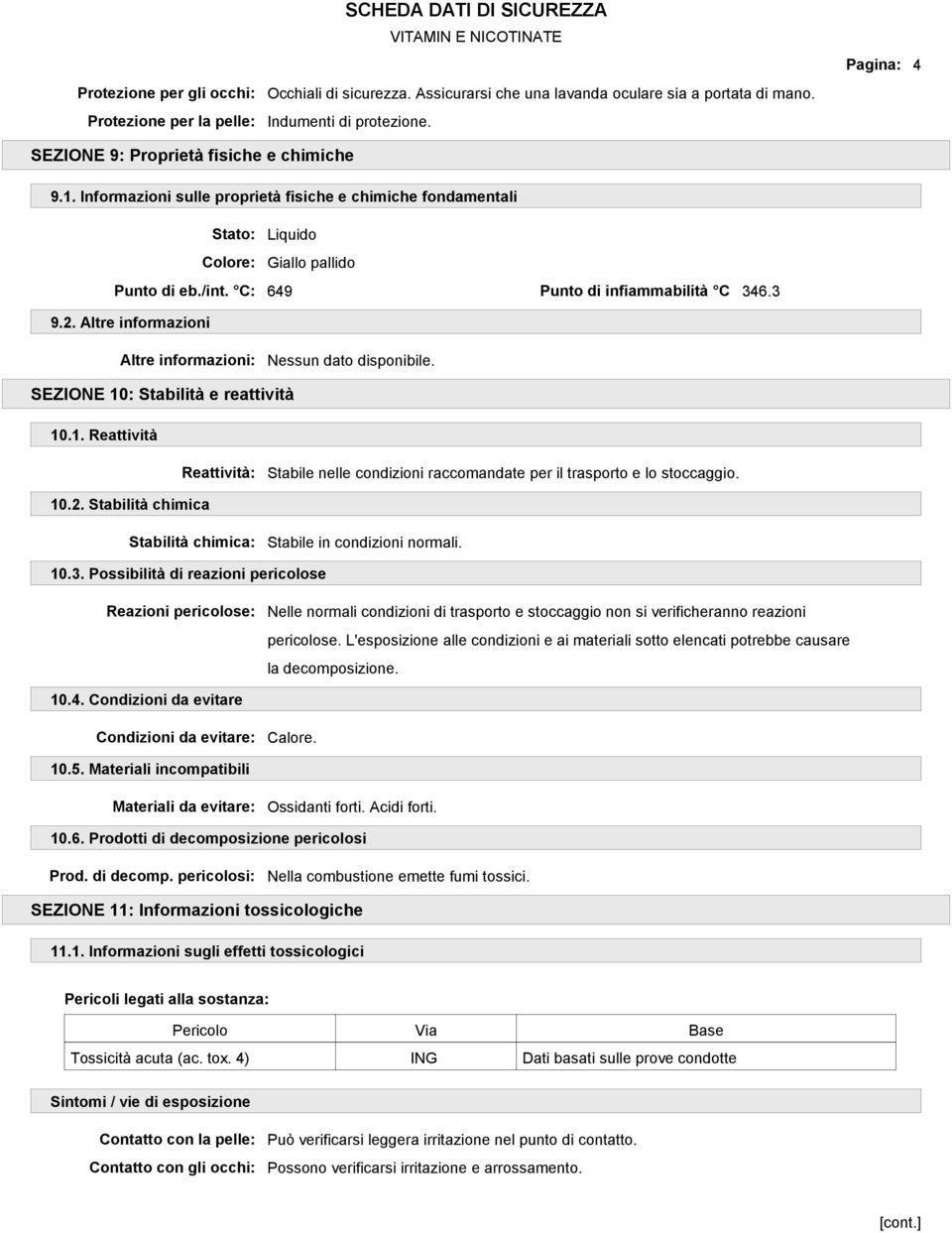 C: 649 Punto di infiammabilità C 346.3 9.2. Altre informazioni Altre informazioni: SEZIONE 10: Stabilità e reattività 10.1. Reattività Reattività: Stabile nelle condizioni raccomandate per il trasporto e lo stoccaggio.