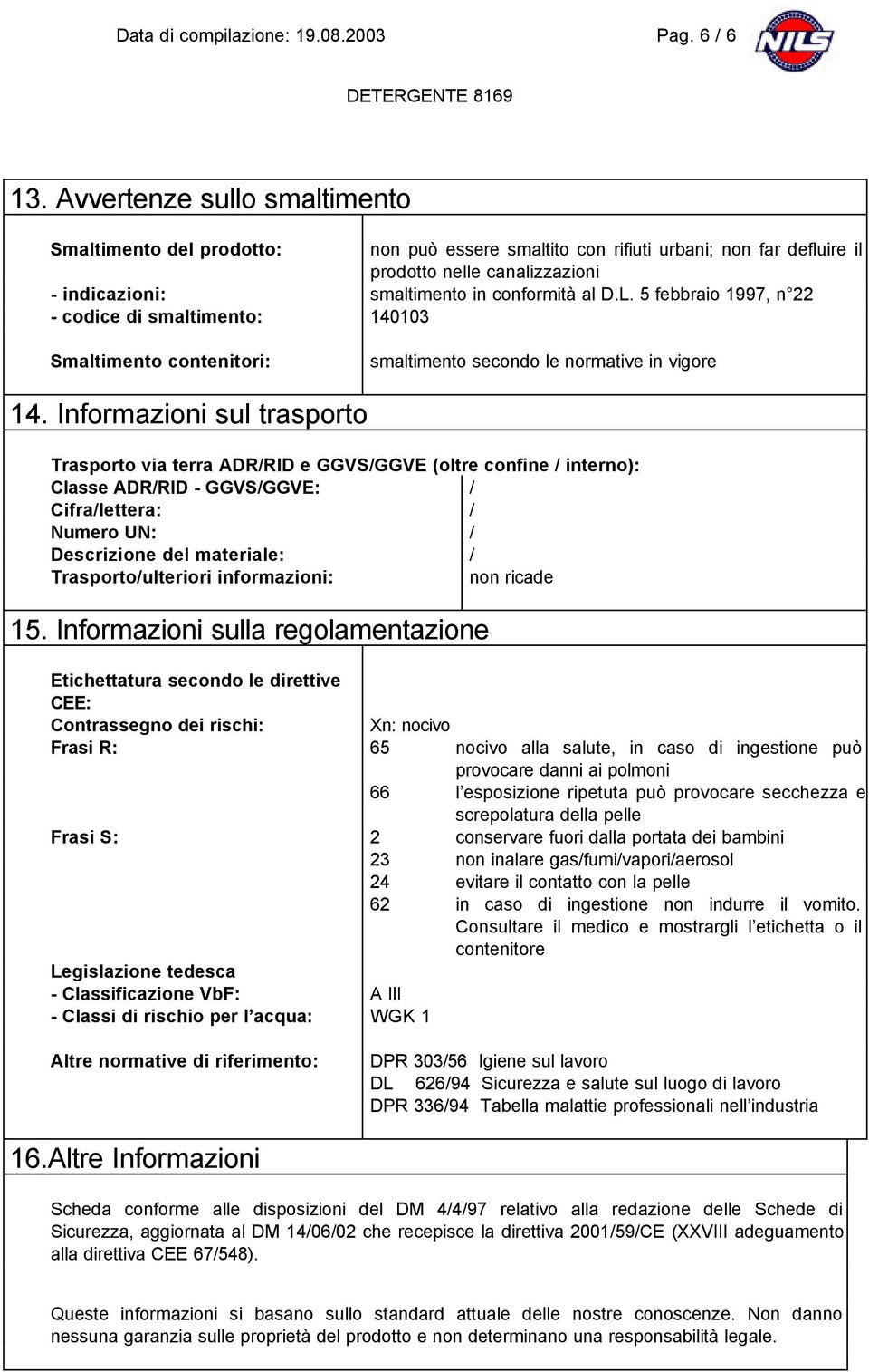 5 febbraio 1997, n 22 - codice di smaltimento: 140103 Smaltimento contenitori: smaltimento secondo le normative in vigore 14.