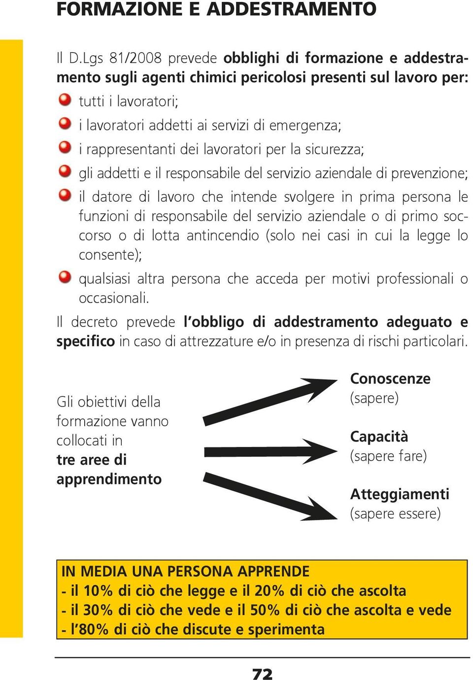 dei lavoratori per la sicurezza; gli addetti e il responsabile del servizio aziendale di prevenzione; il datore di lavoro che intende svolgere in prima persona le funzioni di responsabile del