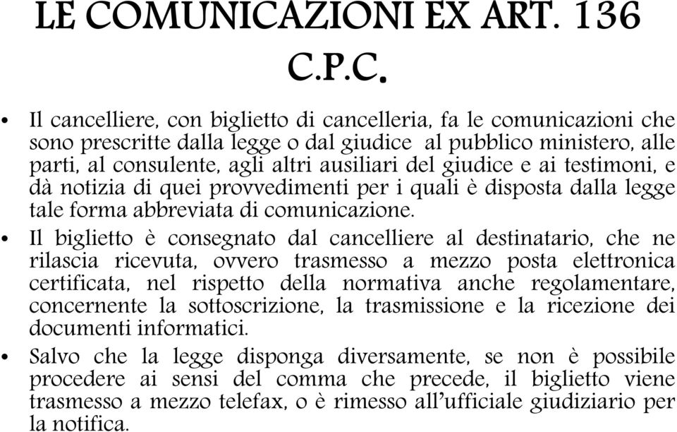 Il biglietto è consegnato dal cancelliere al destinatario, che ne rilascia ricevuta, ovvero trasmesso a mezzo posta elettronica certificata, nel rispetto della normativa anche regolamentare,