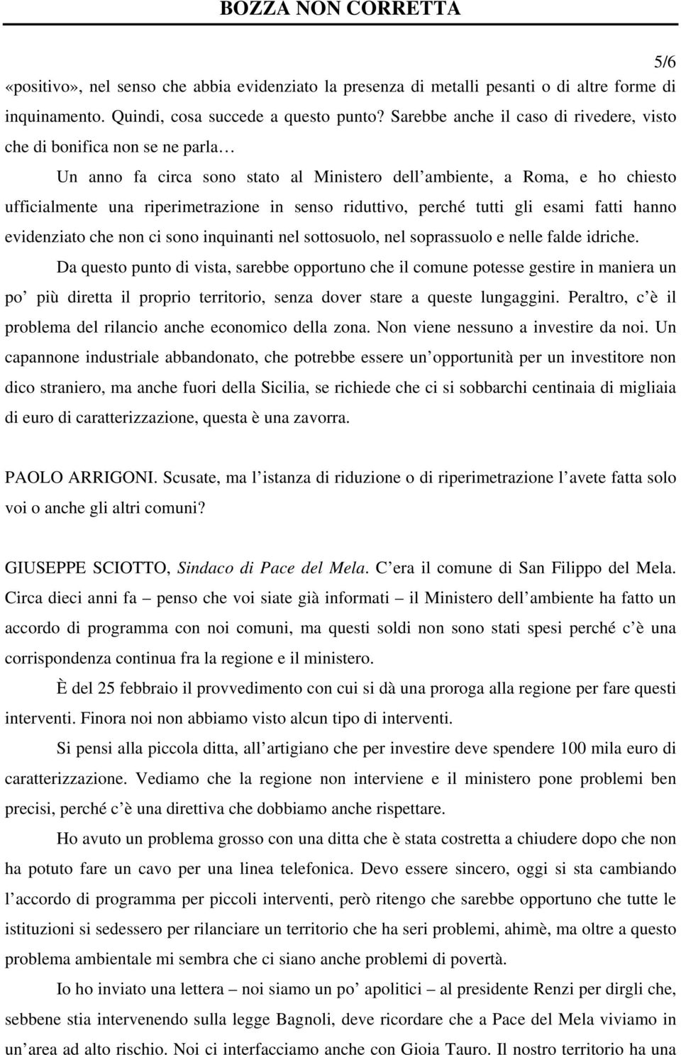 riduttivo, perché tutti gli esami fatti hanno evidenziato che non ci sono inquinanti nel sottosuolo, nel soprassuolo e nelle falde idriche.