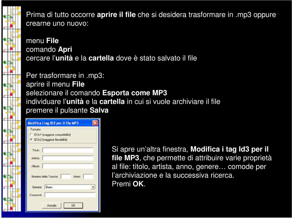 mp3: aprire il menu File selezionare il comando Esporta come MP3 individuare l unità e la cartella in cui si vuole archiviare il file premere