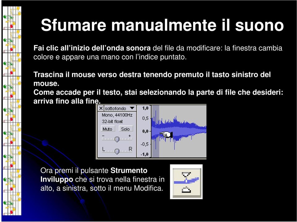 Trascina il mouse verso destra tenendo premuto il tasto sinistro del mouse.