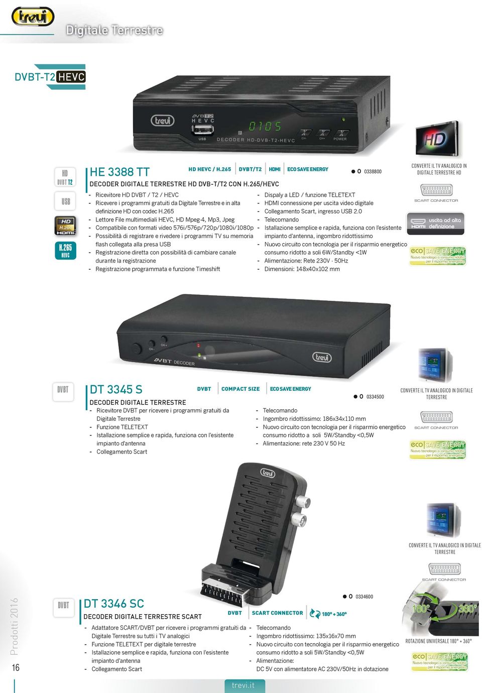 265 - Lettore File multimediali HEVC, Mpeg-4, Mp3, Jpeg - Compatibile con formati video 576i/576p/720p/1080i/1080p - Possibilità di registrare e rivedere i programmi TV su memoria flash collegata