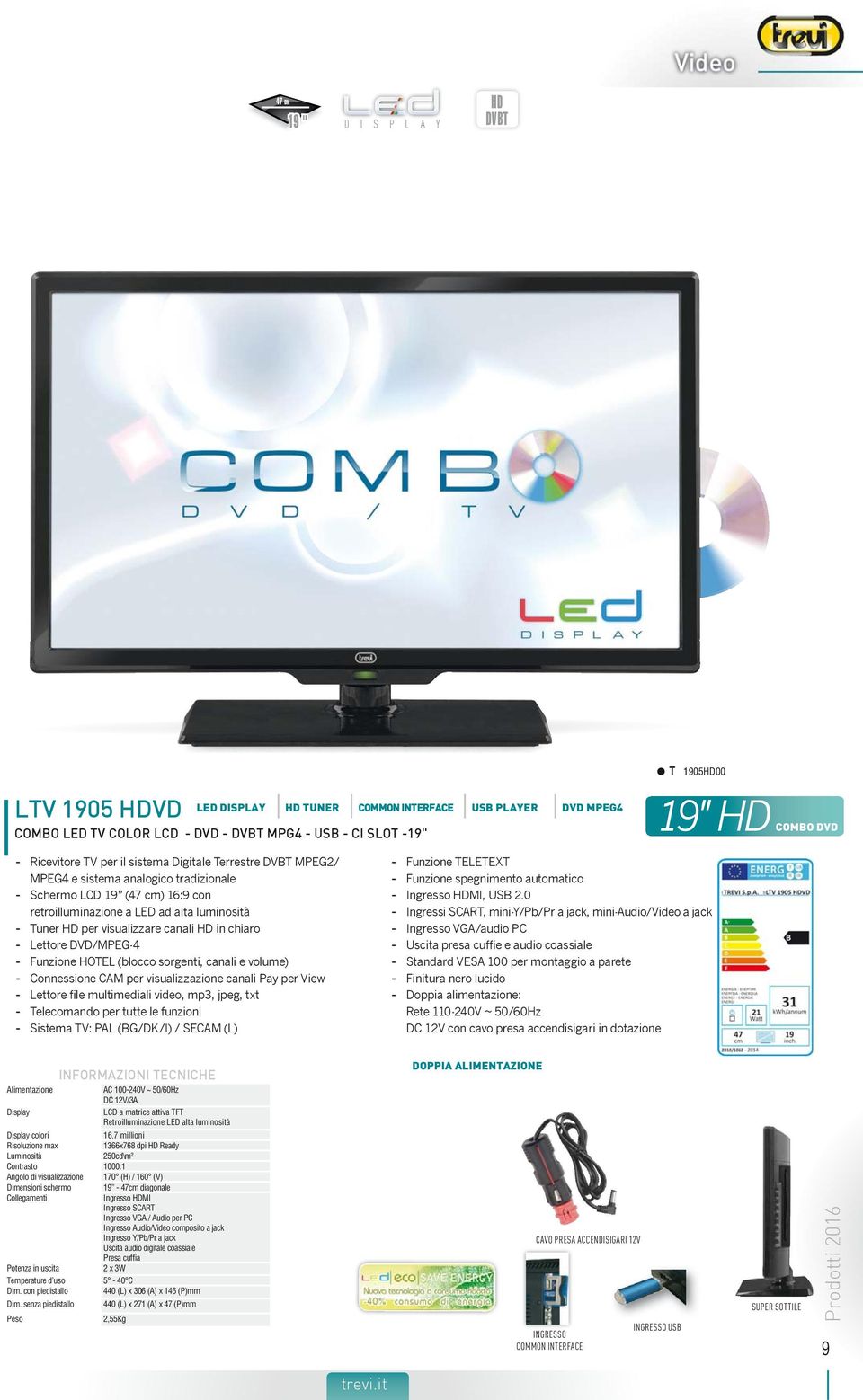 chiaro - Lettore DVD/MPEG-4 - Funzione HOTEL (blocco sorgenti, canali e volume) - Connessione CAM per visualizzazione canali Pay per View - Lettore file multimediali video, mp3, jpeg, txt - Sistema