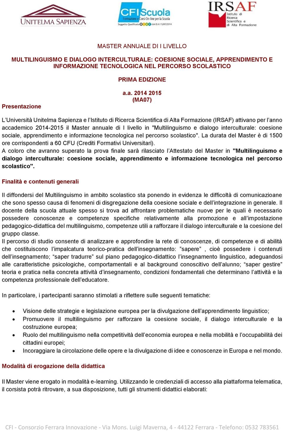 a. 24 25 (MA07) L Università Unitelma Sapienza e l Istituto di Ricerca Scientifica di Alta Formazione (IRSAF) attivano per l anno accademico 24-25 il Master annuale di I livello in "Multilinguismo e