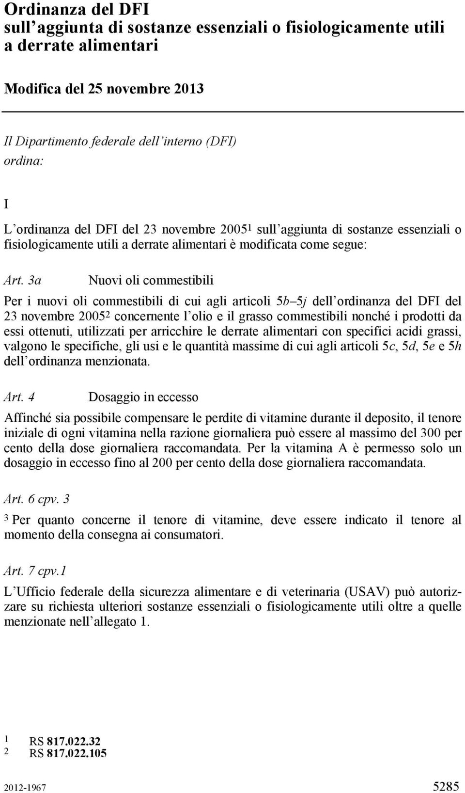 3a Nuovi oli commestibili Per i nuovi oli commestibili di cui agli articoli 5b 5j dell ordinanza del DFI del 23 novembre 2005 2 concernente l olio e il grasso commestibili nonché i prodotti da essi