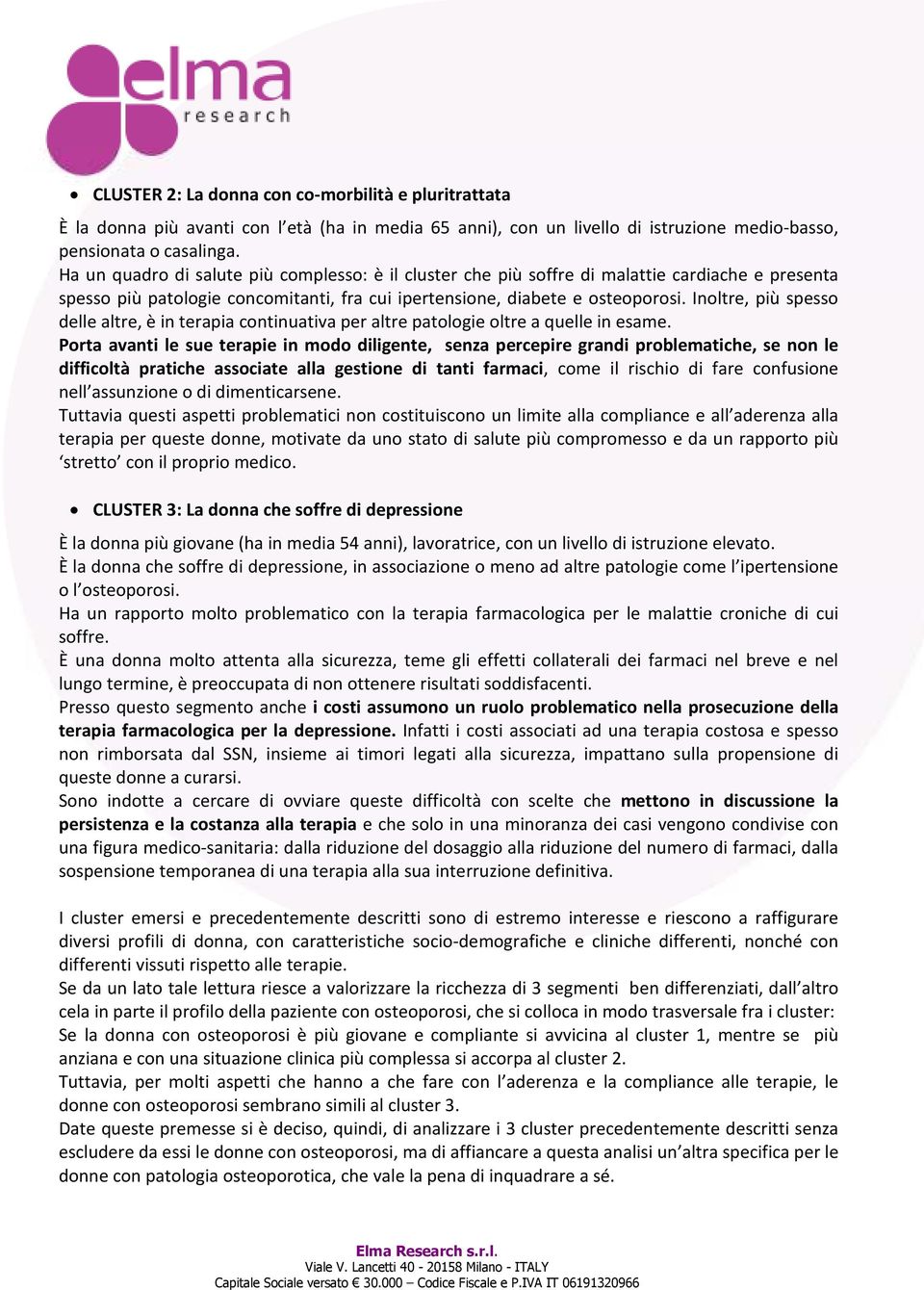 Inoltre, più spesso delle altre, è in terapia continuativa per altre patologie oltre a quelle in esame.