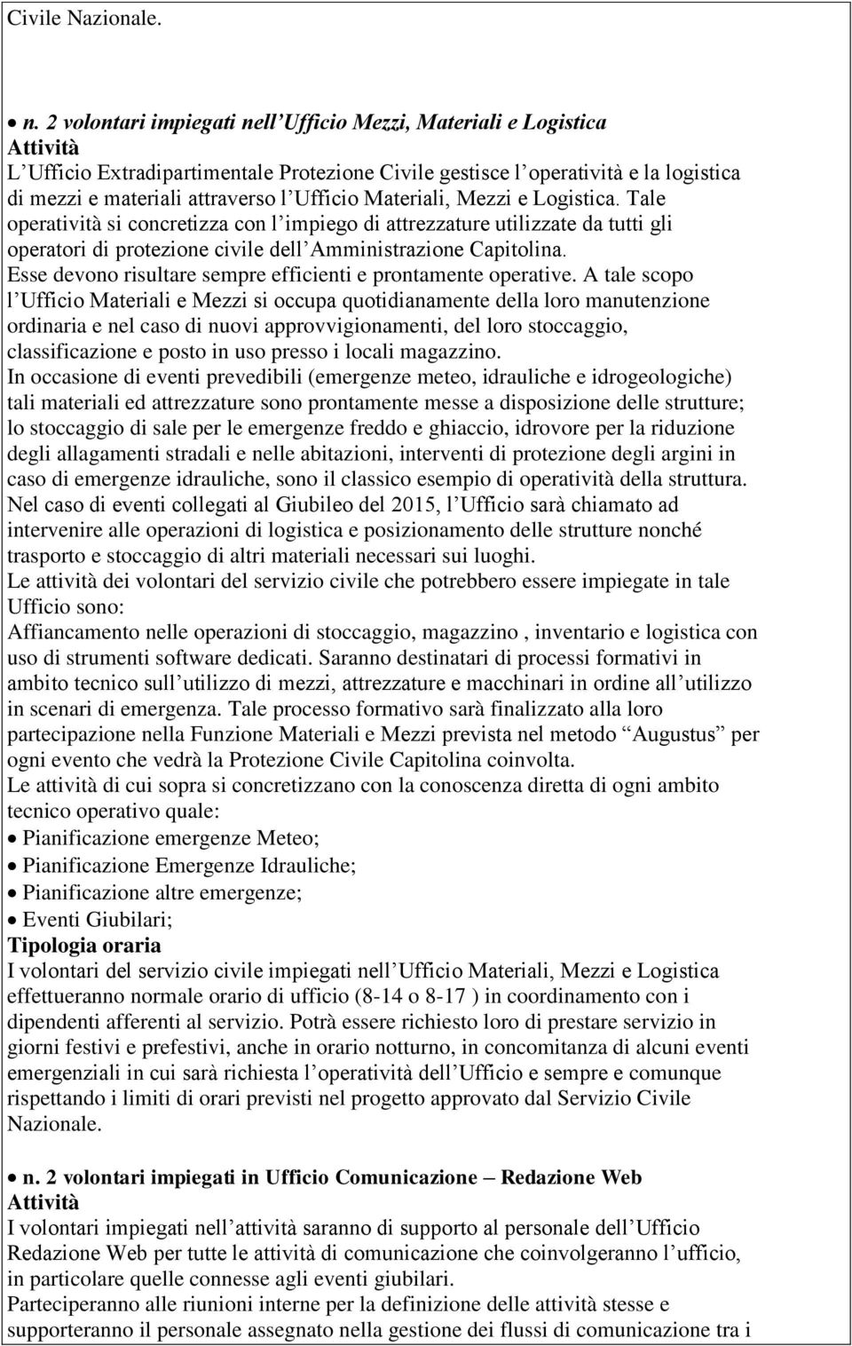 Materiali, Mezzi e Logistica. Tale operatività si concretizza con l impiego di attrezzature utilizzate da tutti gli operatori di protezione civile dell Amministrazione Capitolina.