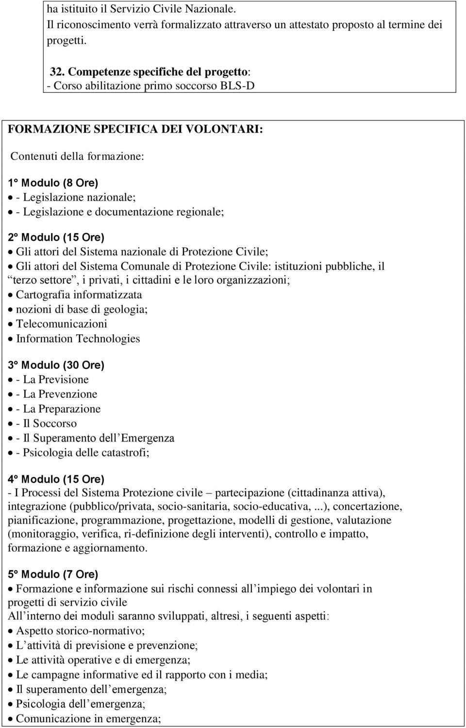 e documentazione regionale; 2 Modulo (15 Ore) Gli attori del Sistema nazionale di Protezione Civile; Gli attori del Sistema Comunale di Protezione Civile: istituzioni pubbliche, il terzo settore, i