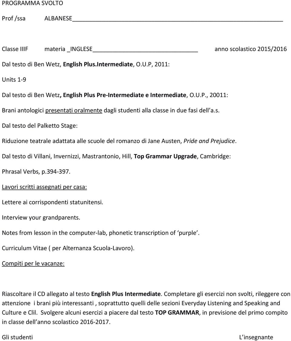 Dal testo di Villani, Invernizzi, Mastrantonio, Hill, Top Grammar Upgrade, Cambridge: Phrasal Verbs, p.394-397. Lavori scritti assegnati per casa: Lettere ai corrispondenti statunitensi.