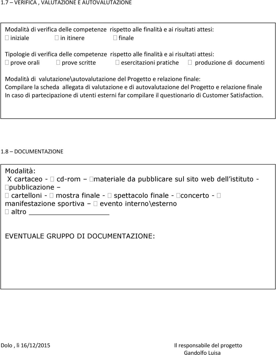 Compilare la scheda allegata di valutazione e di autovalutazione del Progetto e relazione finale In caso di partecipazione di utenti esterni far compilare il questionario di Customer Satisfaction. 1.