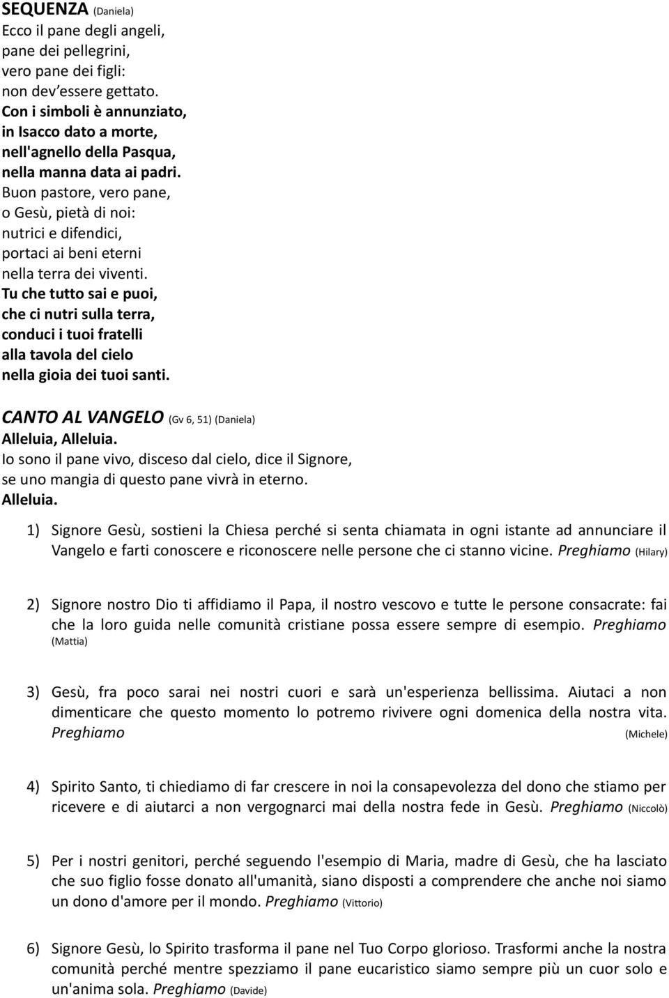 Buon pastore, vero pane, o Gesù, pietà di noi: nutrici e difendici, portaci ai beni eterni nella terra dei viventi.