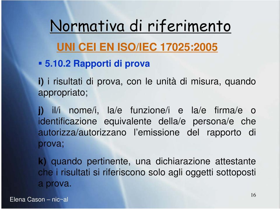 nome/i, la/e funzione/i e la/e firma/e o identificazione equivalente della/e persona/e che