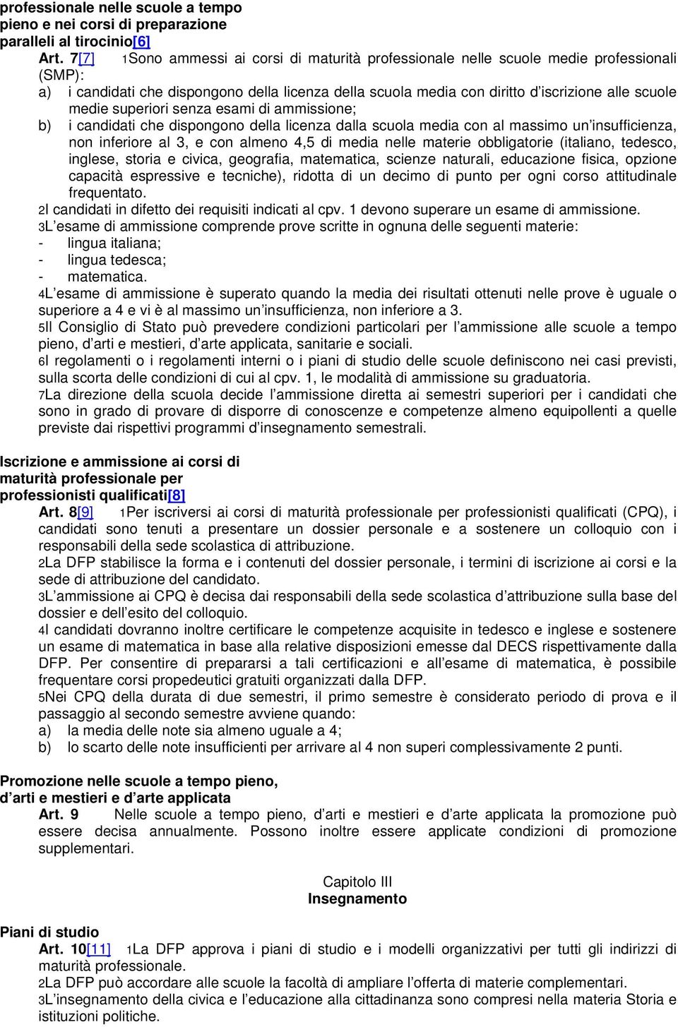 superiori senza esami di ammissione; b) i candidati che dispongono della licenza dalla scuola media con al massimo un insufficienza, non inferiore al 3, e con almeno 4,5 di media nelle materie