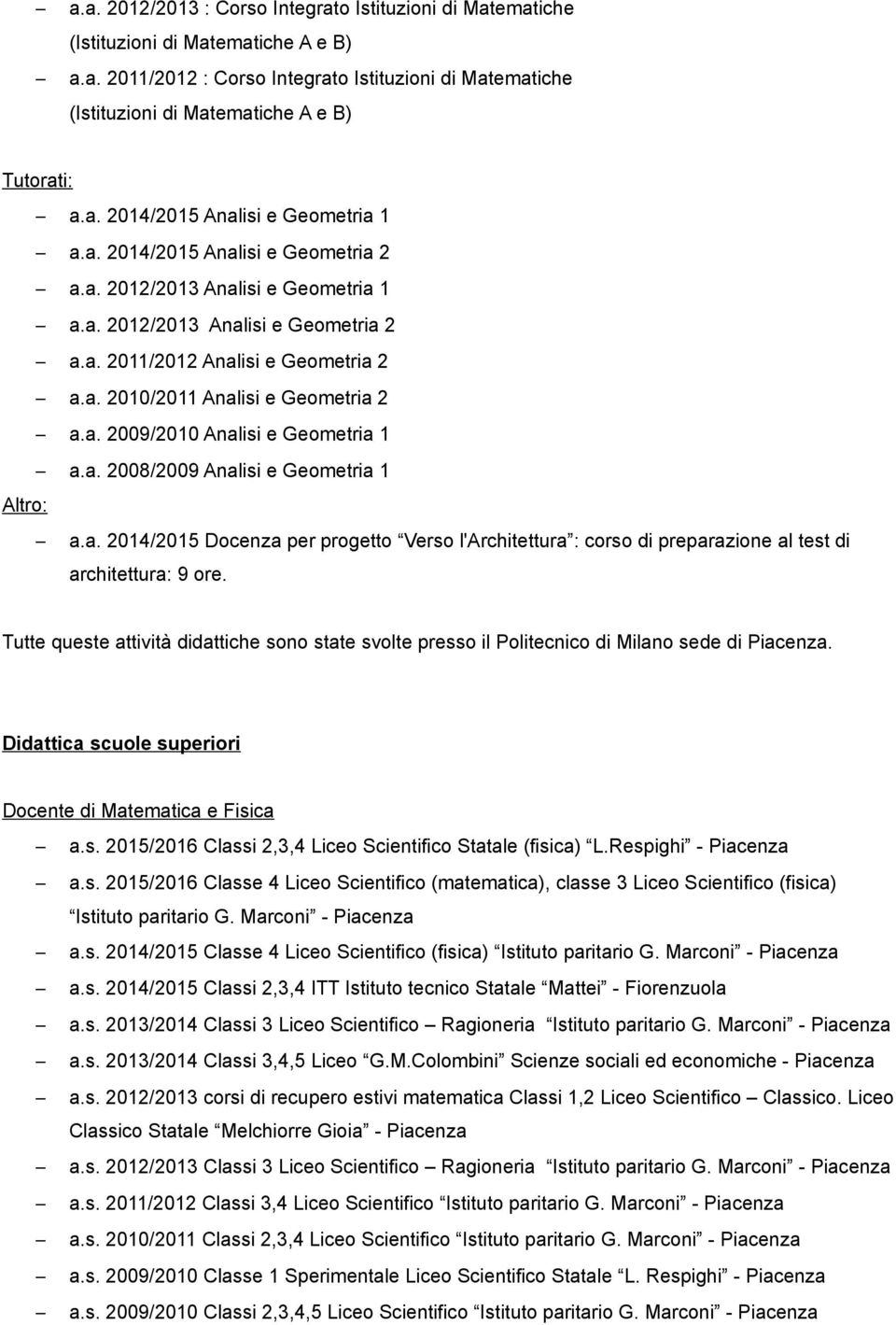 a. 2014/2015 Docenza per progetto Verso l'architettura : corso di preparazione al test di architettura: 9 ore.