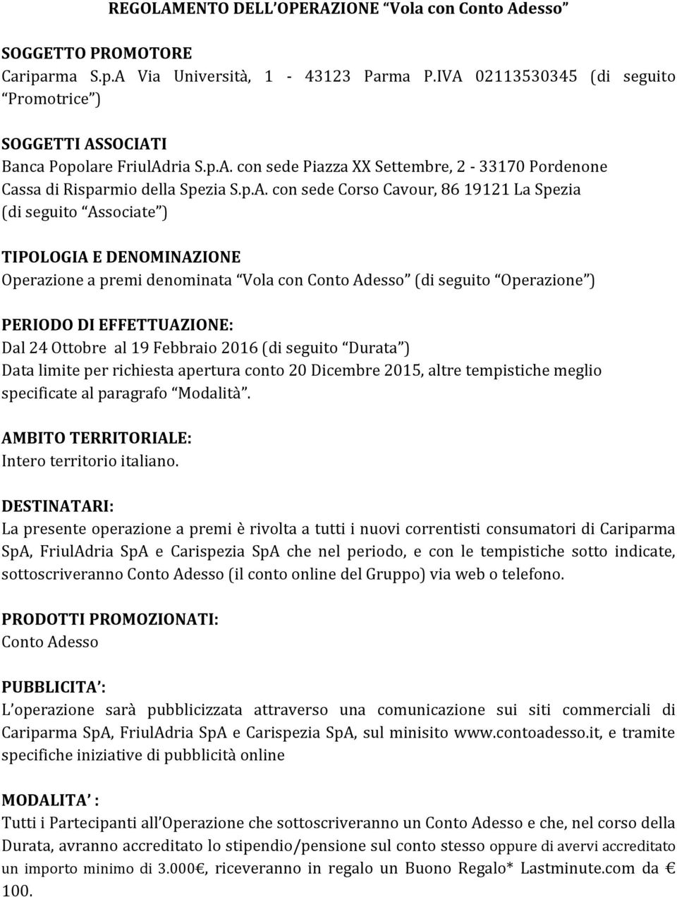 Cavour, 86 19121 La Spezia (di seguito Associate ) TIPOLOGIA E DENOMINAZIONE Operazione a premi denominata Vola con Conto Adesso (di seguito Operazione ) PERIODO DI EFFETTUAZIONE: Dal 24 Ottobre al