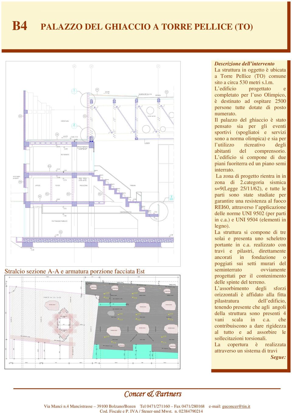 L edificio si compone di due piani fuoriterra ed un piano semi interrato. La zona di progetto rientra in in zona di 2.