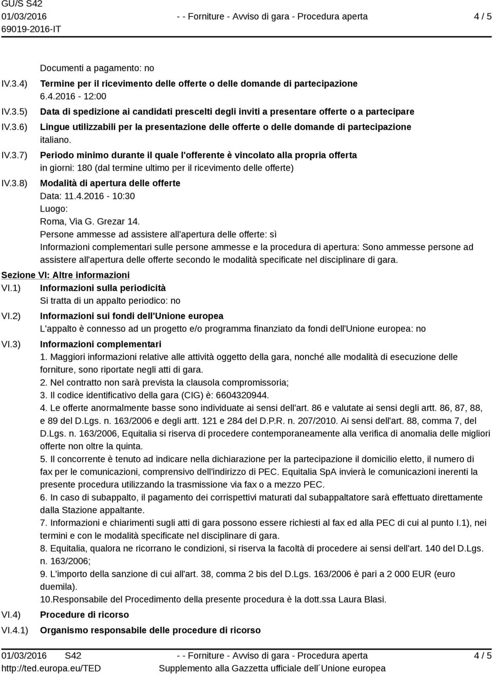 Periodo minimo durante il quale l'offerente è vincolato alla propria offerta in giorni: 180 (dal termine ultimo per il ricevimento delle offerte) Modalità di apertura delle offerte Data: 11.4.