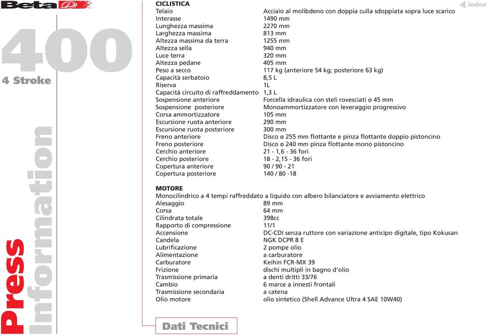 anteriore Forcella idraulica con steli rovesciati ø 45 mm Sospensione posteriore Monoammortizzatore con leveraggio progressivo Corsa ammortizzatore 105 mm Escursione ruota anteriore 290 mm Escursione