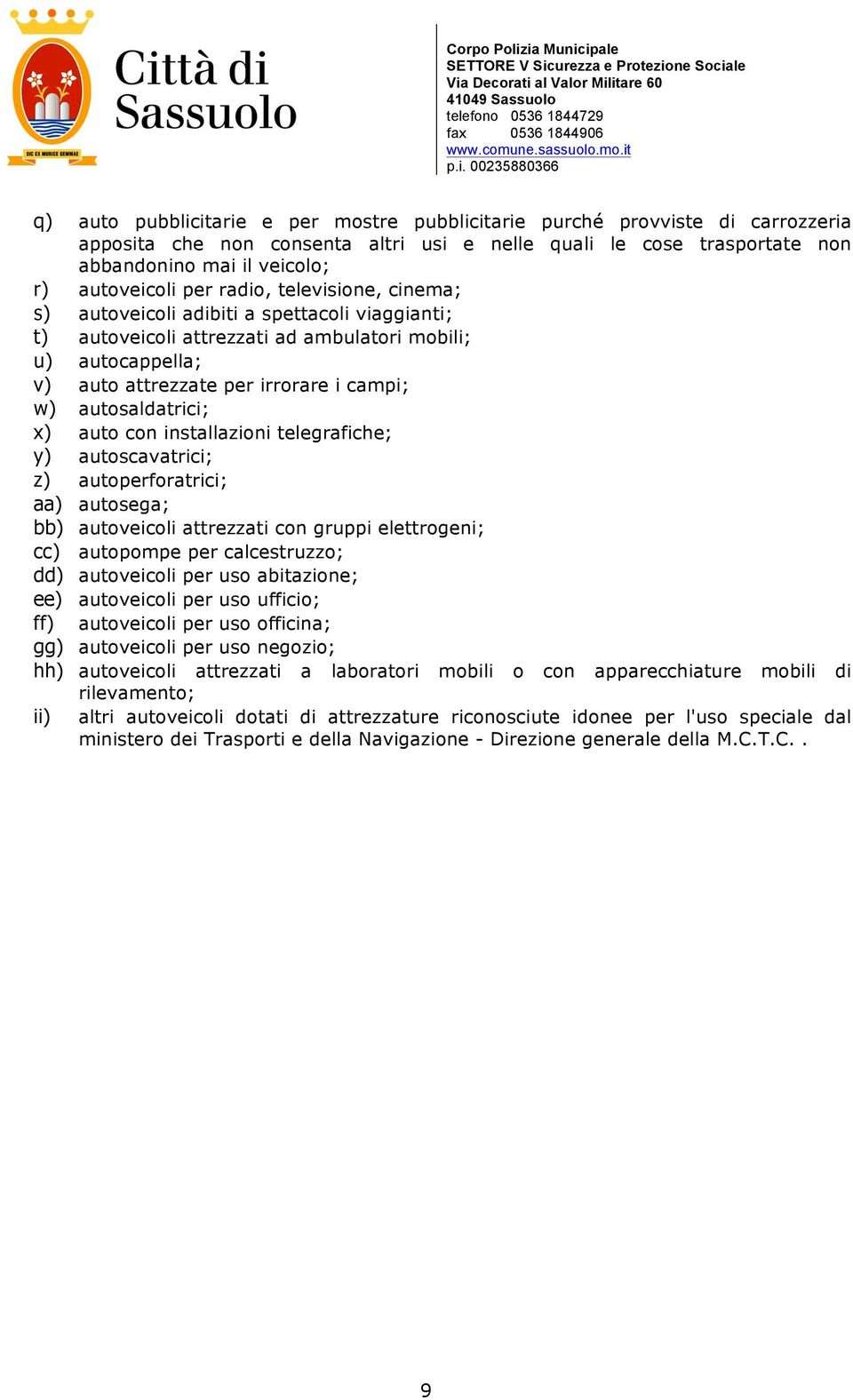 autosaldatrici; x) auto con installazioni telegrafiche; y) autoscavatrici; z) autoperforatrici; aa) autosega; bb) autoveicoli attrezzati con gruppi elettrogeni; cc) autopompe per calcestruzzo; dd)