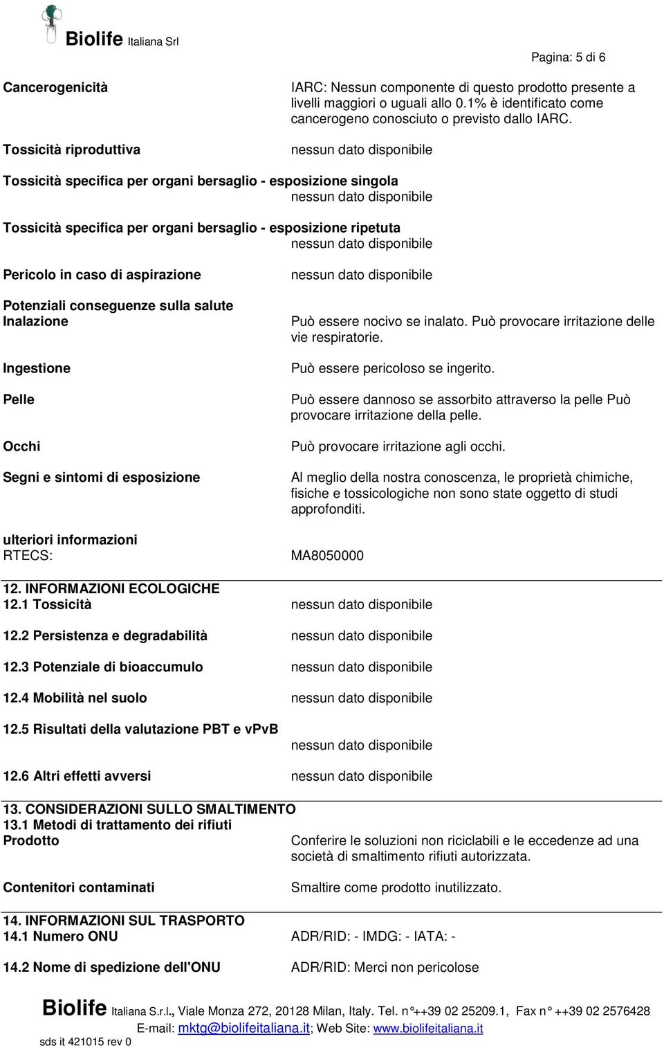 Tossicità specifica per organi bersaglio - esposizione singola Tossicità specifica per organi bersaglio - esposizione ripetuta Pericolo in caso di aspirazione Potenziali conseguenze sulla salute