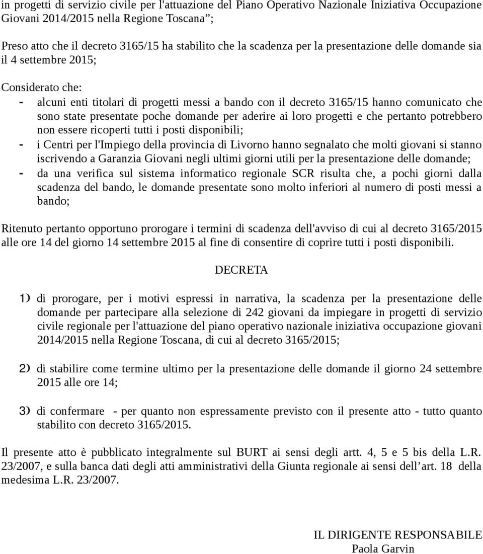 poche domande per aderire ai loro progetti e che pertanto potrebbero non essere ricoperti tutti i posti disponibili; i Centri per l'impiego della provincia di Livorno hanno segnalato che molti