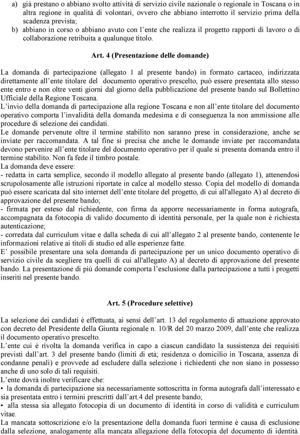 4 (Presentazione delle domande) La domanda di partecipazione (allegato 1 al presente bando) in formato cartaceo, indirizzata direttamente all ente titolare del documento operativo prescelto, può