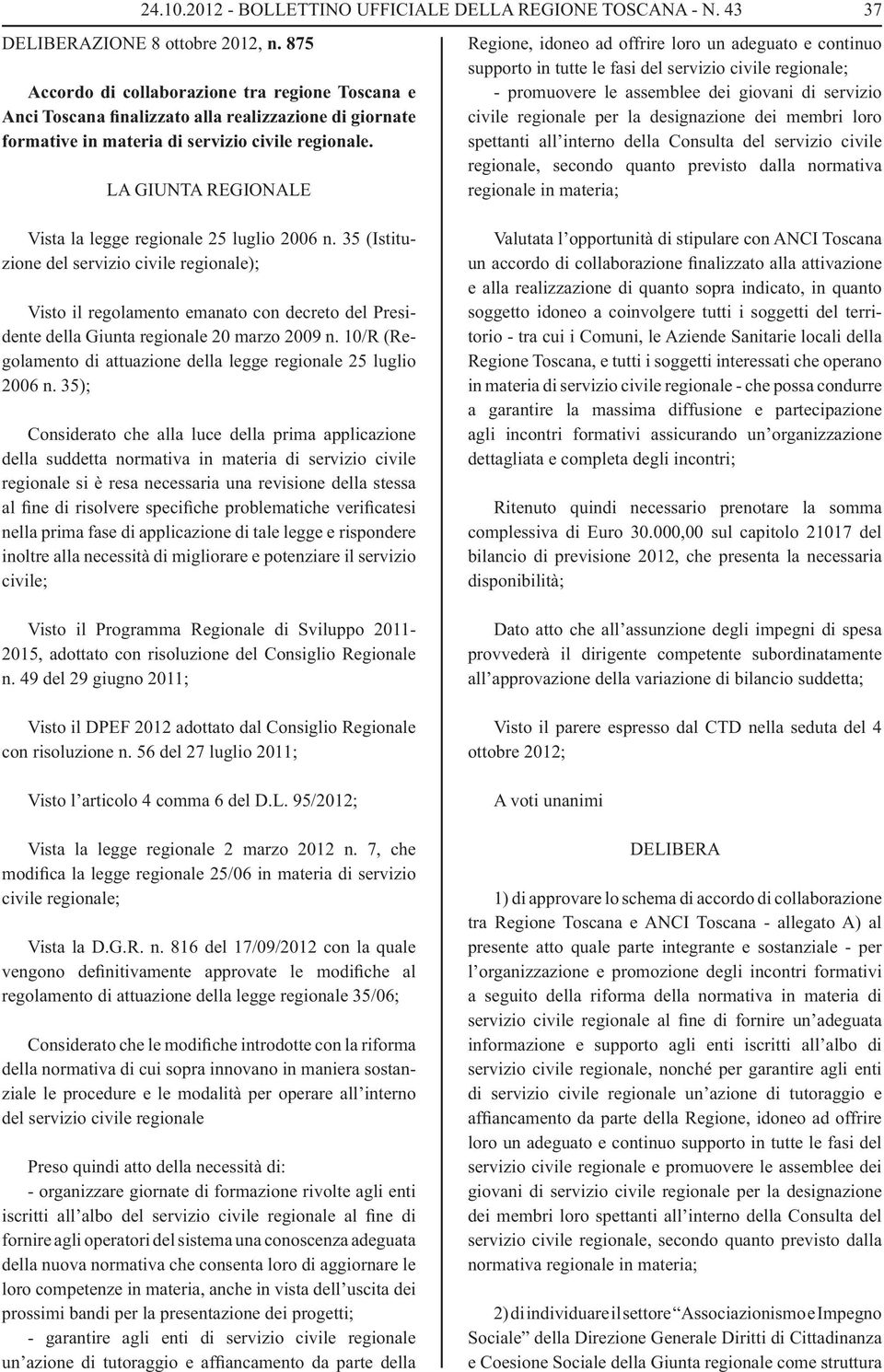 regionale per la designazione dei membri loro spettanti all interno della Consulta del servizio civile regionale, secondo quanto previsto dalla normativa regionale in materia; Vista la legge