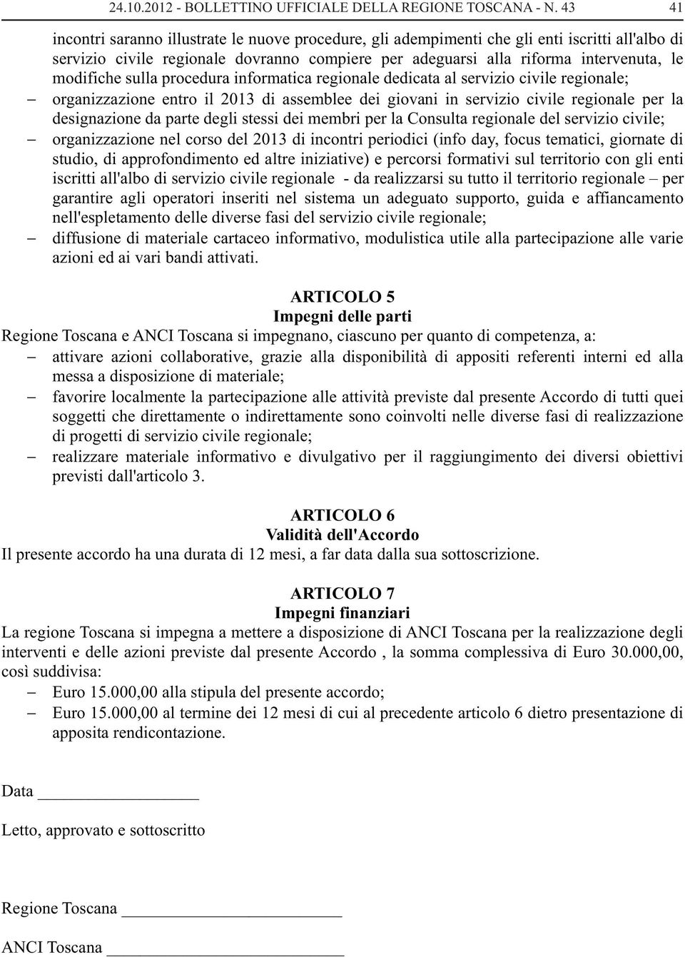 stessi dei membri per la Consulta regionale del servizio civile; organizzazione nel corso del 2013 di incontri periodici (info day, focus tematici, giornate di studio, di approfondimento ed altre