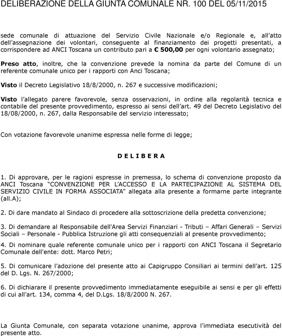 corrispondere ad ANCI Toscana un contributo pari a 500,00 per ogni volontario assegnato; Preso atto, inoltre, che la convenzione prevede la nomina da parte del Comune di un referente comunale unico