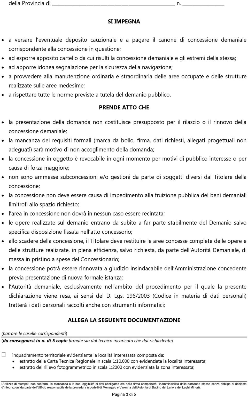 concessione demaniale e gli estremi della stessa; ad apporre idonea segnalazione per la sicurezza della navigazione; a provvedere alla manutenzione ordinaria e straordinaria delle aree occupate e