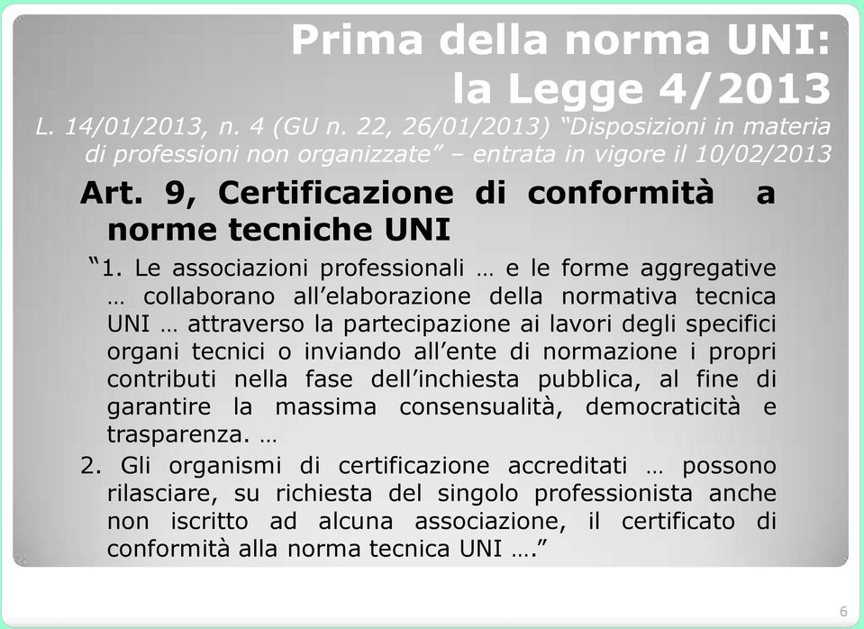 Le associazioni professionali e le forme aggregative collaborano all elaborazione della normativa tecnica UNI attraverso la partecipazione ai lavori degli specifici organi tecnici o inviando all