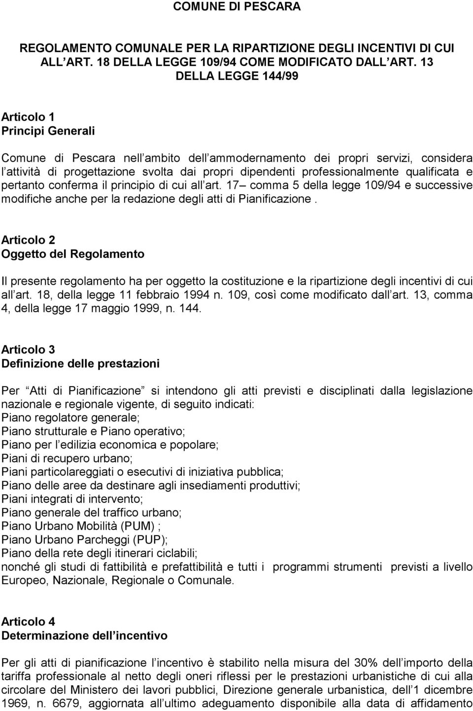 professionalmente qualificata e pertanto conferma il principio di cui all art. 17 comma 5 della legge 109/94 e successive modifiche anche per la redazione degli atti di Pianificazione.