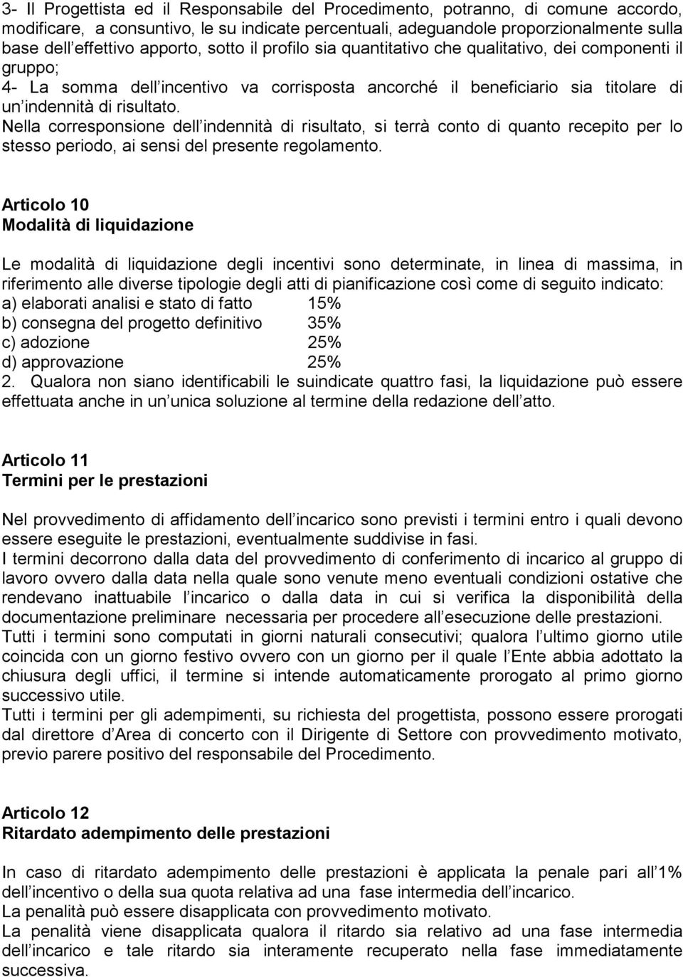 Nella corresponsione dell indennità di risultato, si terrà conto di quanto recepito per lo stesso periodo, ai sensi del presente regolamento.