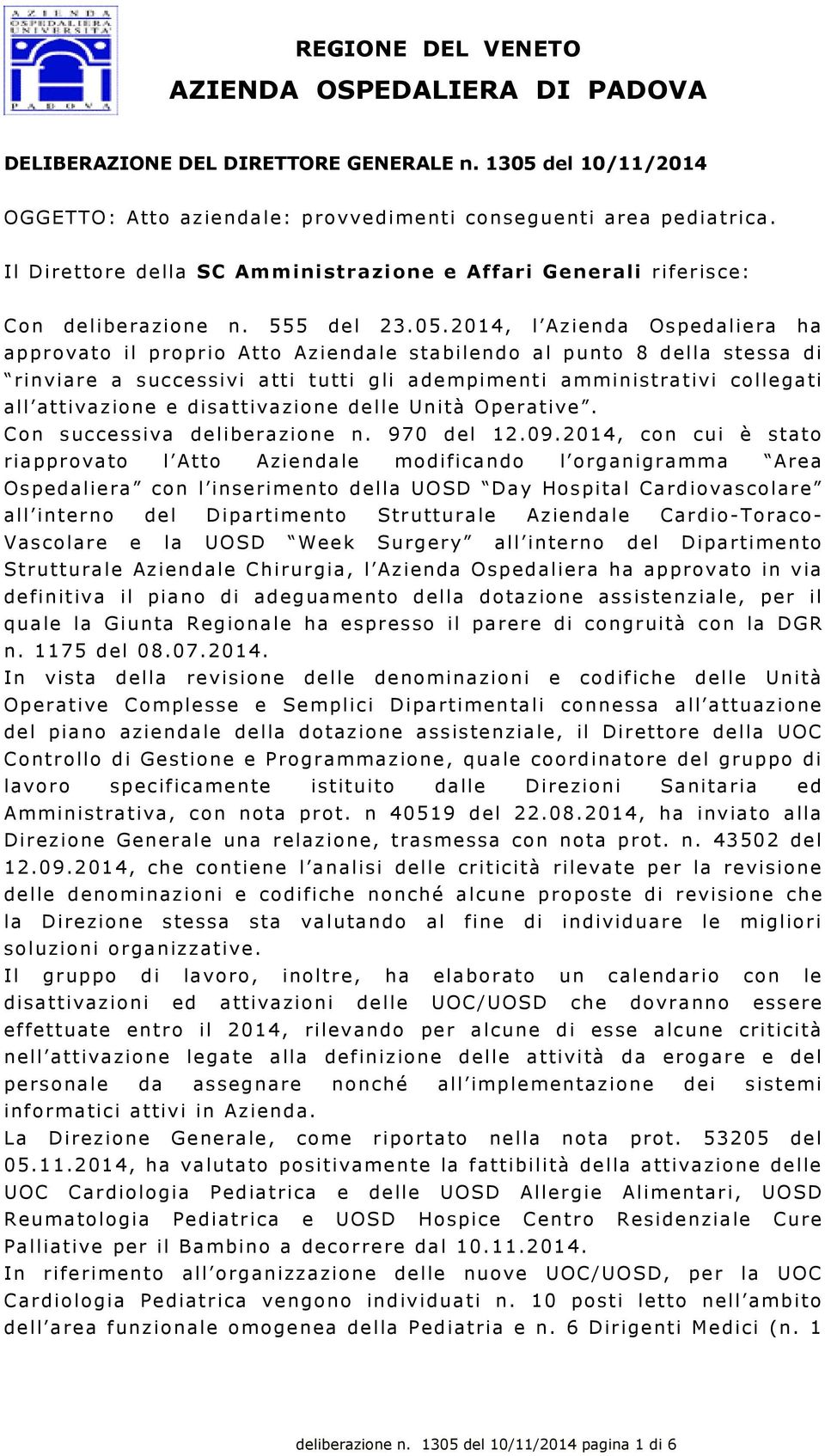 2014, l Azienda Ospedaliera ha approvato il proprio Atto Aziendale stabilendo al punto 8 della stessa di rinviare a successivi atti tutti gli adempimenti amministrativi collegati all attivazione e