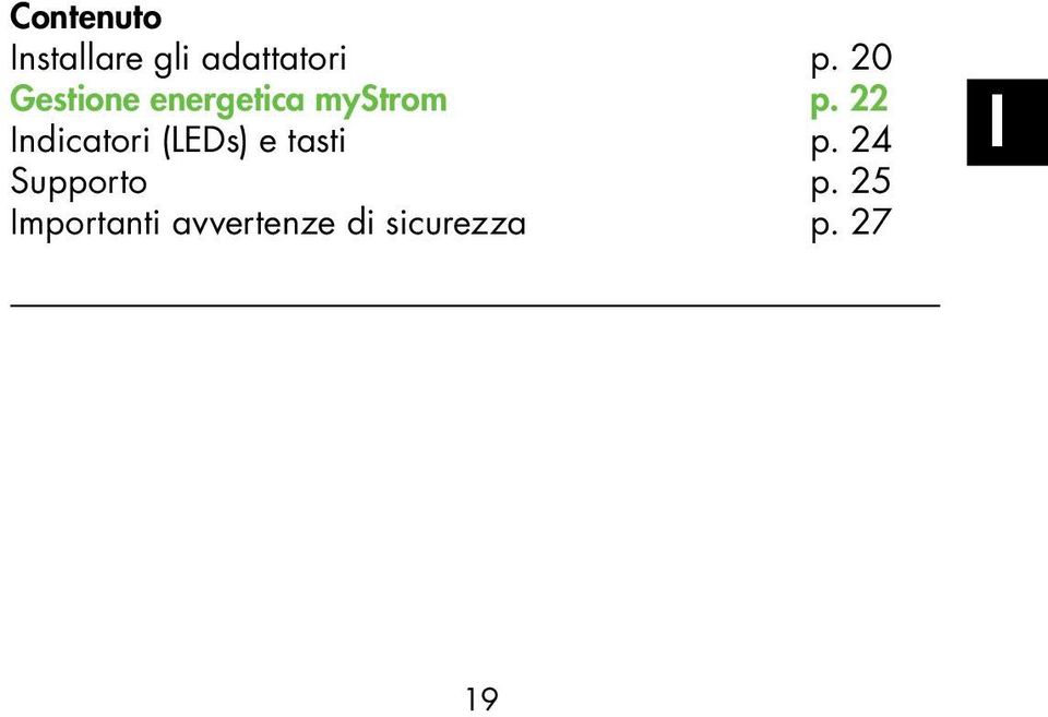 19 F Contenuto Installare gli adattatori p. 20 Gestione energetica mystrom p. 22 Indicatori (LEDs) e tasti p. 24 Supporto p.