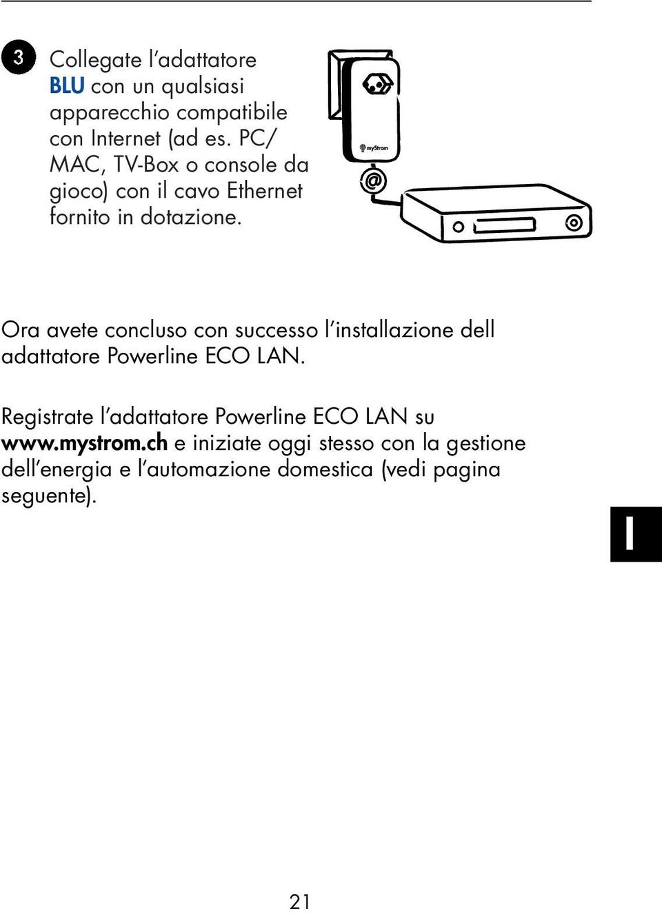 Ora avete concluso con successo l installazione dell adattatore Powerline ECO LAN.