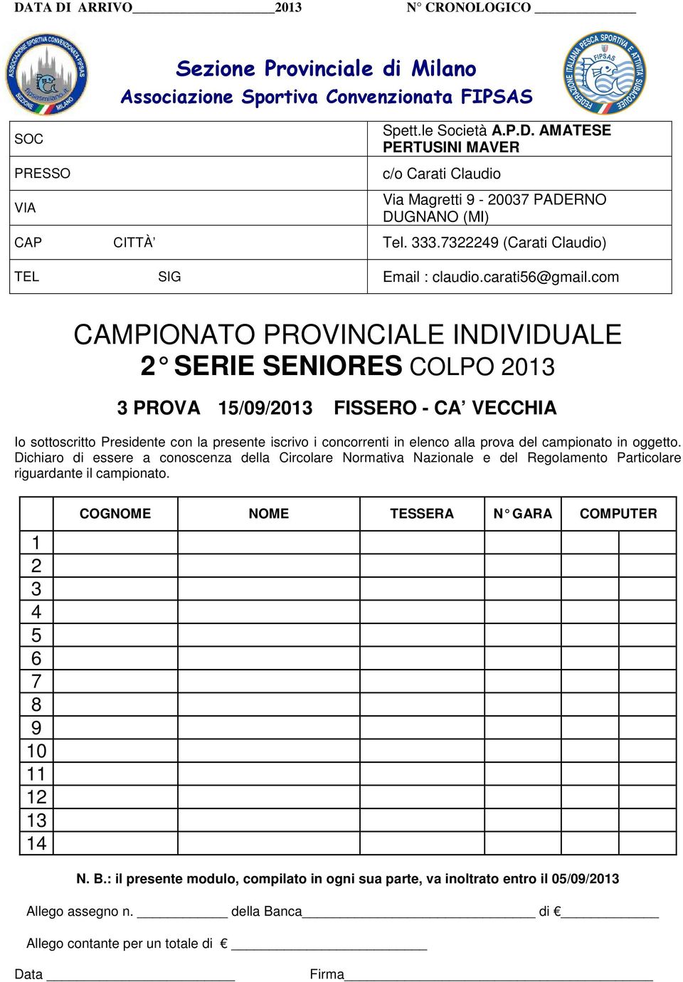 com SERIE SENIORES COLPO 0 PROVA /0/0 FISSERO - CA VECCHIA Io sottoscritto Presidente con la presente iscrivo i concorrenti in elenco alla prova del campionato in oggetto.