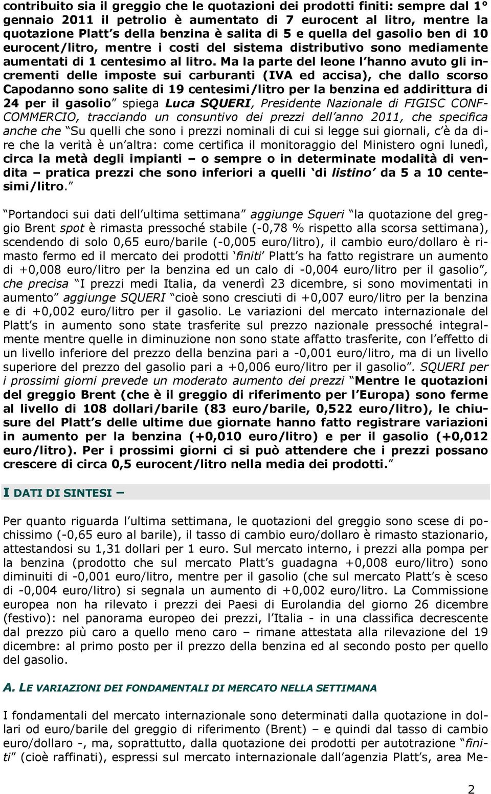 Ma la parte del leone l hanno avuto gli incrementi delle imposte sui carburanti (IVA ed accisa), che dallo scorso Capodanno sono salite di 19 centesimi/litro per la benzina ed addirittura di 24 per